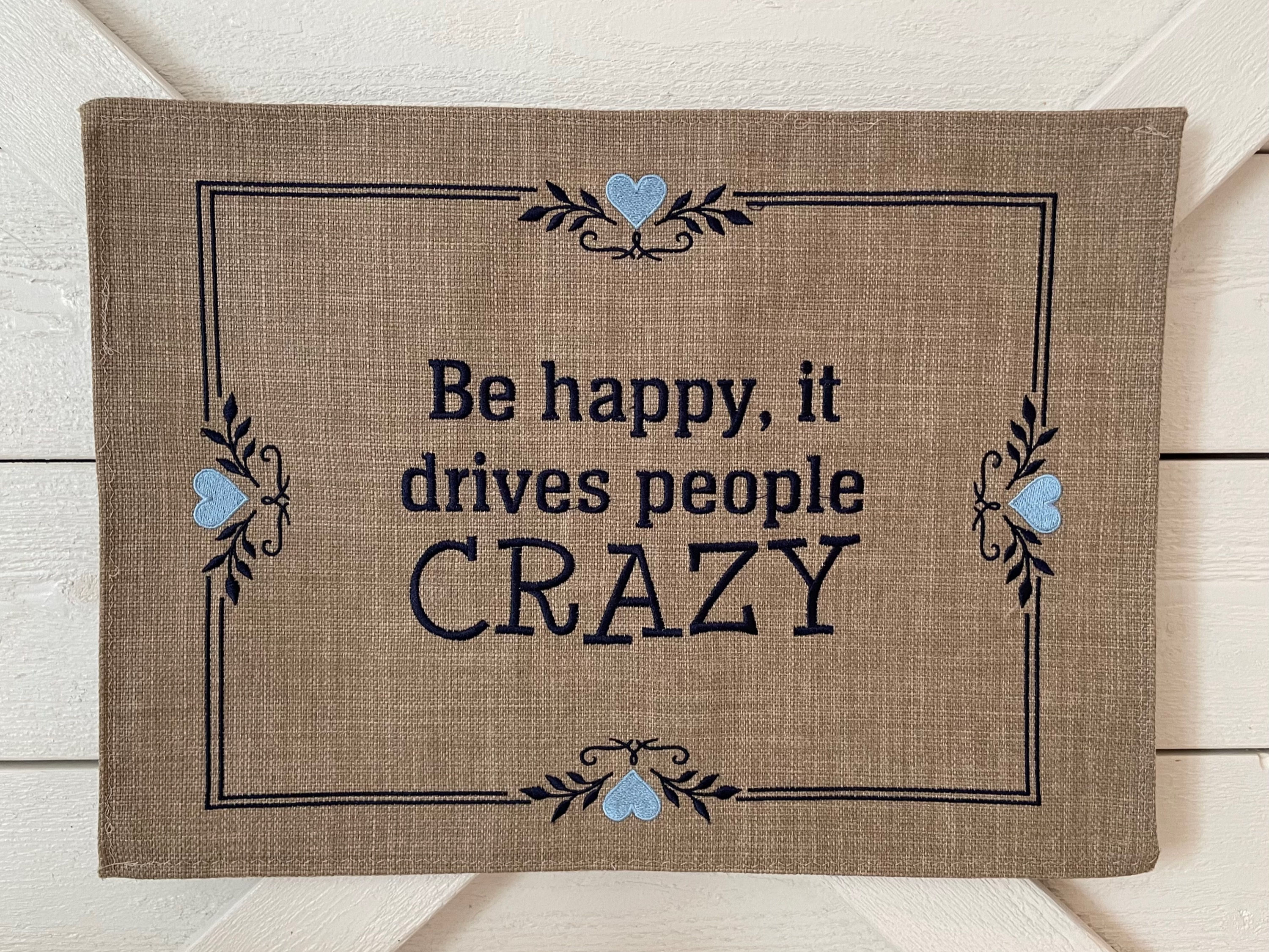 Be happy, it drives people crazy