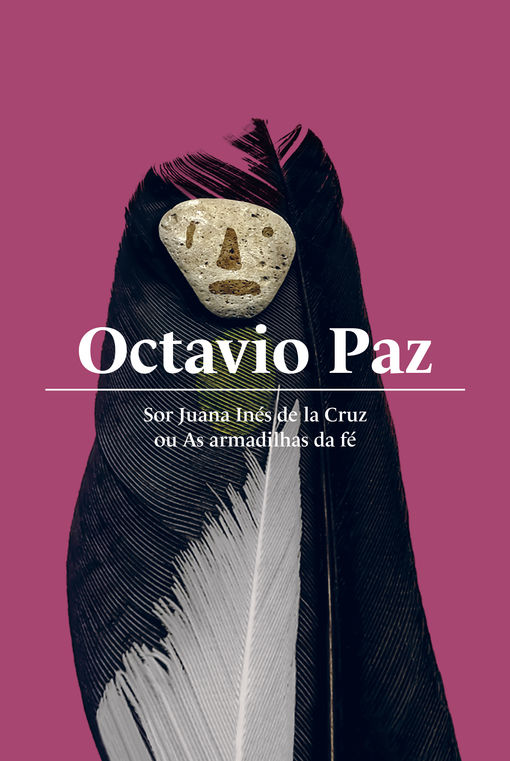 SUGESTÕES DE LEITURA: SOR JUANA INÉS DE LA CRUZ OU AS ARMADILHAS DA FÉ, DE OCTAVIO PAZ. UBU EDITORA