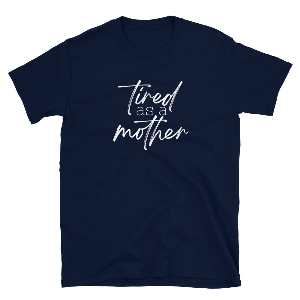 Tired as a Mother Classic Unisex T-Shirt