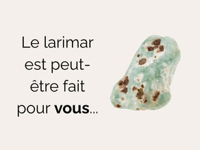 Le Larimar est pour vous si... Faites le test !