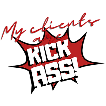 A graphic with bold, comic-style text that says, “My clients are KICK ASS!” The words “KICK ASS!” are in large, white, blocky letters with a black outline, set against a red explosion shape. The phrase “My clients are” is in red cursive text above it. The design has a dynamic, energetic feel, resembling a comic book sound effect.