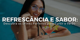 Refrescância e Sabor: Descubra os Drinks Perfeitos para Curtir o Verão