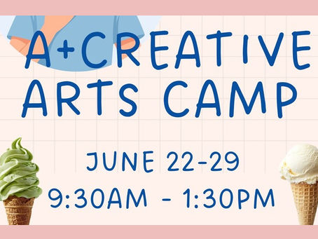 A+CREATIVE ARTS CAMP | JUNE 22-26 | 9:30AM - 1:30PM | $50