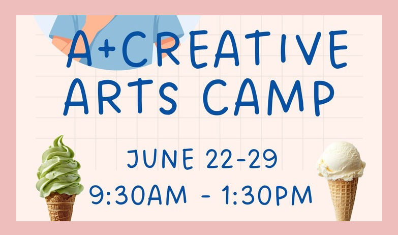 A+CREATIVE ARTS CAMP | JUNE 22-26 | 9:30AM - 1:30PM | $50