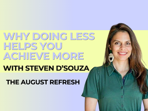 Why Doing Less Helps You Achieve More - with Steven D’Souza - The August Refresh, Archive Episode