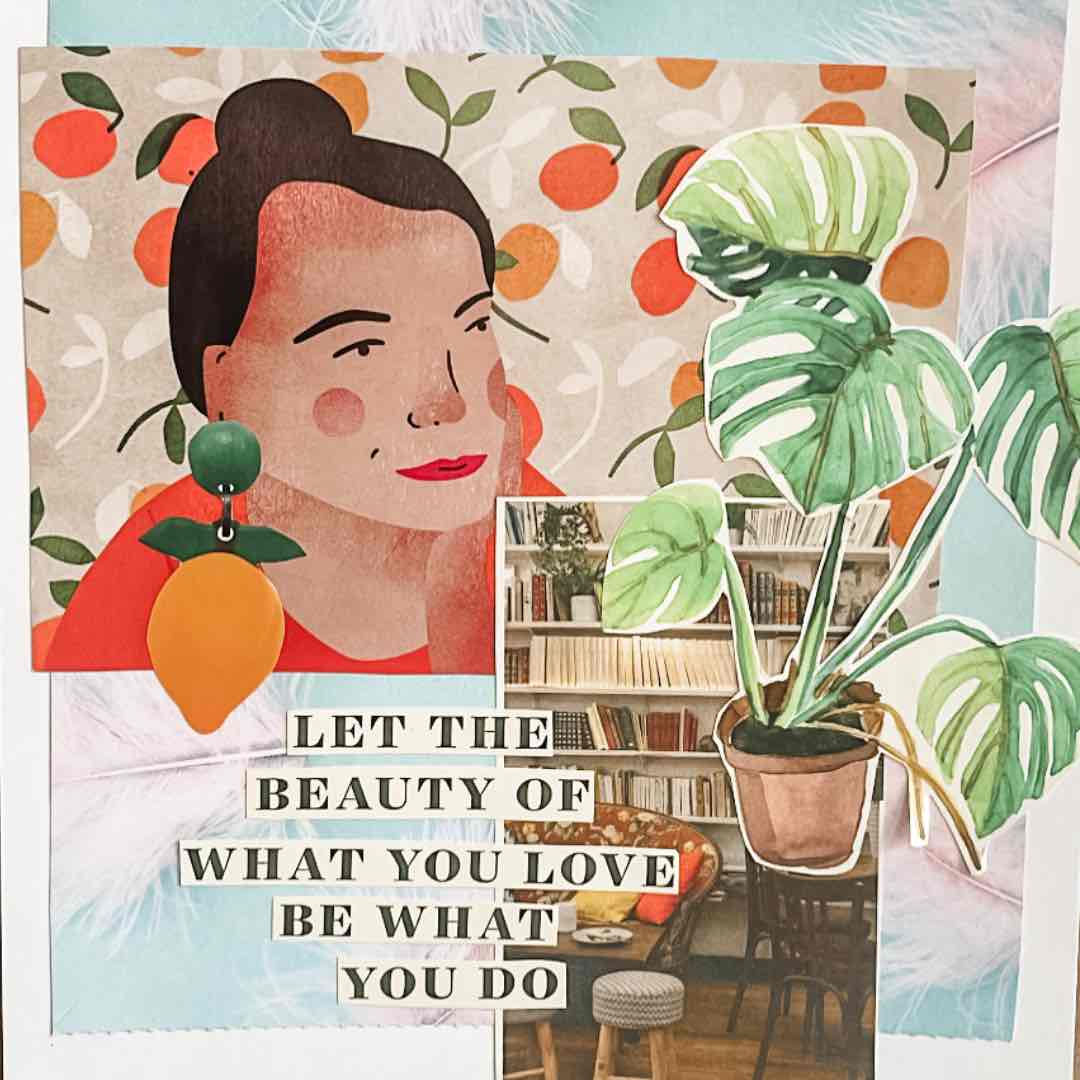 Collage artwork features a woman and plant on a colourful background and the words "Let the beauty of what you love be what you do"