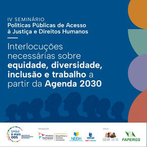 IV SEMINÁRIO: POLÍTICAS PÚBLICAS DE ACESSO À JUSTIÇA E DIREITOS HUMANOS: interlocuções necessárias sobre diversidade, inclusão e trabalho a partir da Agenda 2030