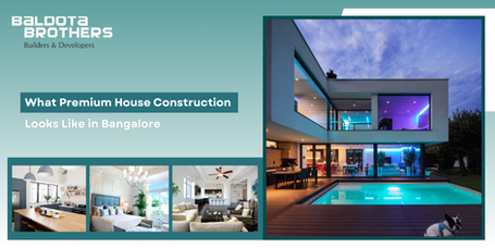 What Does Premium House Construction Actually Look Like? A Room-by-Room Guide for Discerning Homeowners in Bangalore