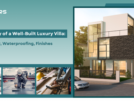 The Anatomy of a Well-Built Luxury Villa: Structure, MEP, Waterproofing, Finishes and Detailing