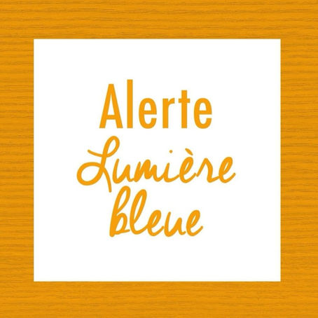 Alerte lumière bleue !
