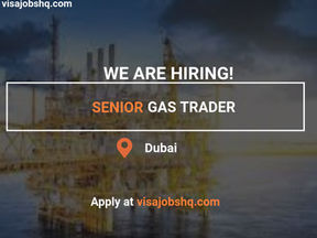 SENIOR GAS TRADER JOB OPPORTUNITY – VISA SPONSORSHIP TO THE UAE IS AVAILABLE