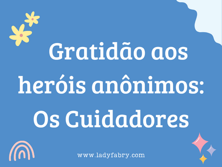 Gratidão aos Heróis Anônimos: os Cuidadores