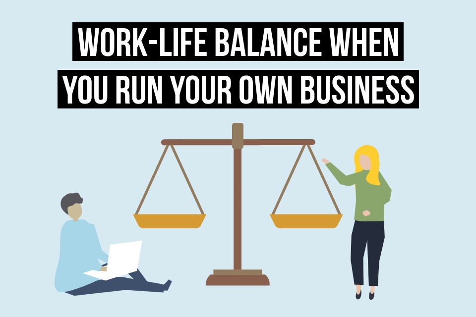 How to achieve work-life balance when you run your own business
