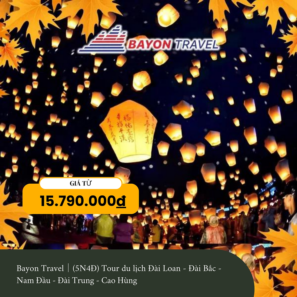 Bayon Travel│(5N4Đ) Tour du lịch Đài Loan - Đài Bắc - Nam Đầu - Đài Trung - Cao Hùng