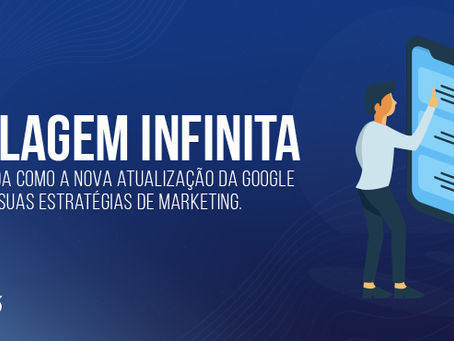 Rolagem infinita: entenda como a nova atualização do Google afeta suas estratégias de marketing