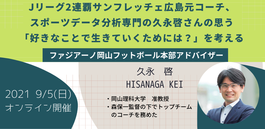 9 5 開催 Jリーグ 2連覇サンフレッチェ広島 元コーチ ファジアーノ岡山 岡山理大准教授 スポーツデータ分析専門の久永啓さんの思う 好きなことで生きていくためには を考える オンライン開催