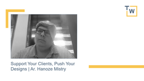 Support Your Clients, Push Your Designs | Ar. Hanoze Mistry