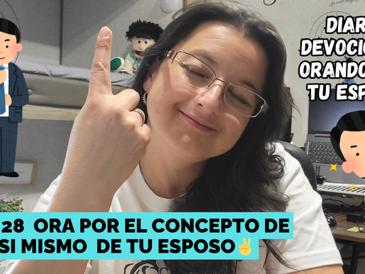 Dia 28: ORA POR EL CONCEPTO DE SI MISMO DE TU ESPOSO