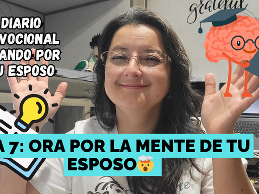 Dia 7: ORA POR LA MENTE DE TU ESPOSO