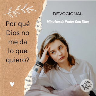 Porque Dios no me da lo que quiero?