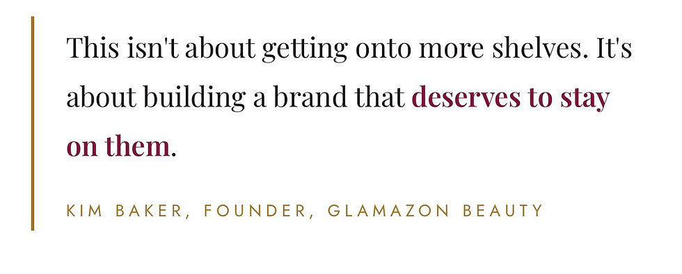 White quote graphic with gold accent line: This isn’t about more shelves; it’s about building a brand that deserves to stay on them. Kim Baker, Glamazon Beauty