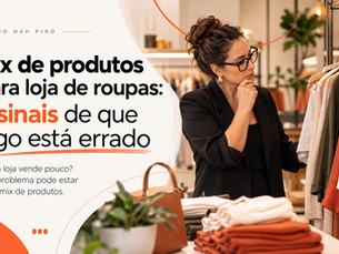 Mix de produtos para loja de roupas: 5 sinais de que algo está errado