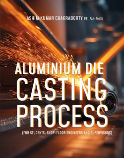 Aluminium Die Casting Process (For Students, Shop-Floor Engineers and Superviso