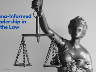 Trauma-Informed Leadership in the Law: And Why It Matters