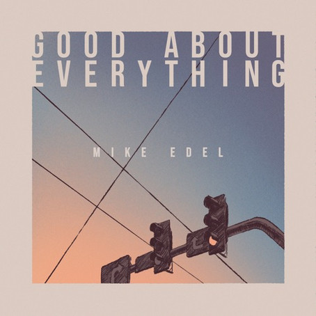 “Good About Everything” - Mike Edel | Review