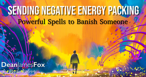 Sending Negative Energy Packing - Powerful Spells to Banish Someone
