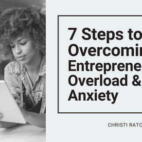 7 Steps to Overcome Entrepreneurial Overload & Anxiety