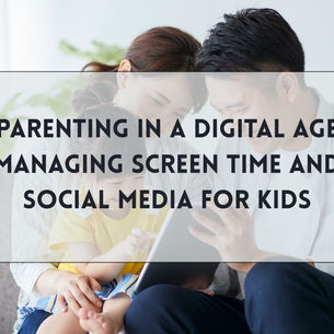 Parenting in a Digital Age: Managing Screen Time and Social Media for Kids