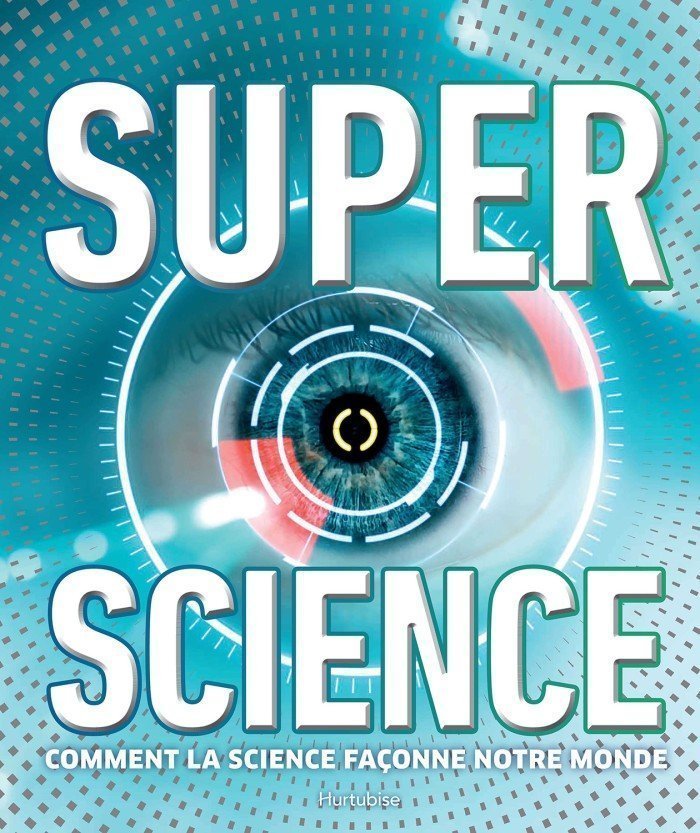 Super science - Comment la science façonne notre monde