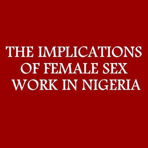 AN X-RAY: THE IMPLICATIONS OF FEMALE SEX WORK IN NIGERIA
