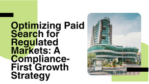 Optimizing Paid Search for Regulated Markets: A Compliance-First Growth Strategy 