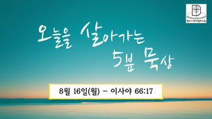 오늘을 살아가는 5분 묵상 [2021.08.16 / 이사야 66:17]
