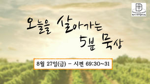 오늘을 살아가는 5분 묵상 [2021.08.27 / 시편 69:30~31]