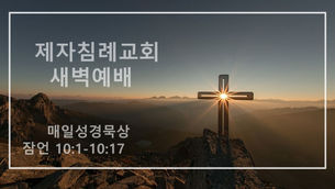 (2021.05.18) 제자침례교회 새벽예배 (설교 / 김주찬 전도사)