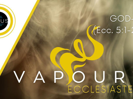 VAPOUR? | GOD-ish (Ecc. 5:1-20)