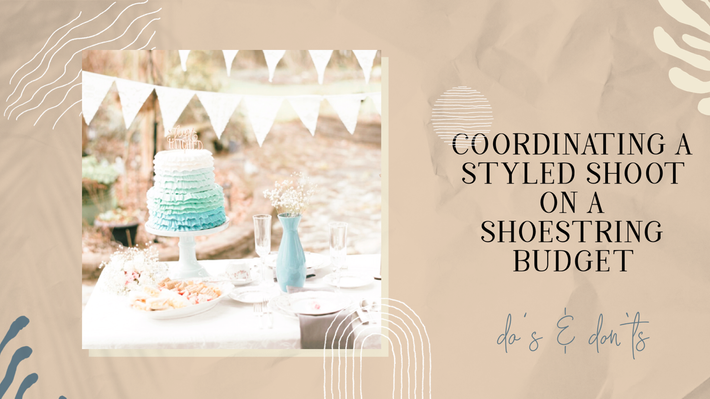 Coordinating a styled shoot on a shoe string budget