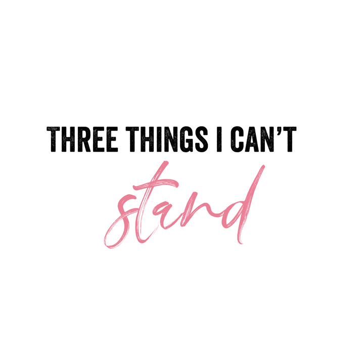 Three things I can’t stand