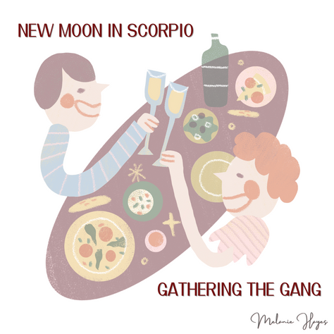 NEW MOON IN SCORPIO: Gathering the Gang
