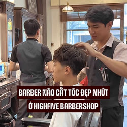 BARBER NÀO CẮT TÓC ĐẸP NHẤT TẠI HIGHFIVE? CÂU TRẢ LỜI SẼ KHIẾN BẠN BẤT NGỜ