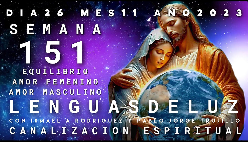 SEMANA151: LENGUAS DE LUZ Y CANALIZACIÓN ESPIRITUAL - EQUILIBRIO: AMOR FEMENINO 💙AMOR MASCULINO