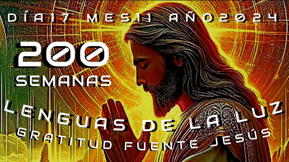 200 SEMANAS: LENGUAS DE LA LUZ - GRATITUD FUENTE JESÚS