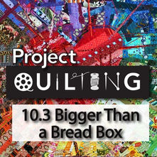 10.3–Bigger Than a Breadbox–Challenge 3 of Project QUILTING Season 10