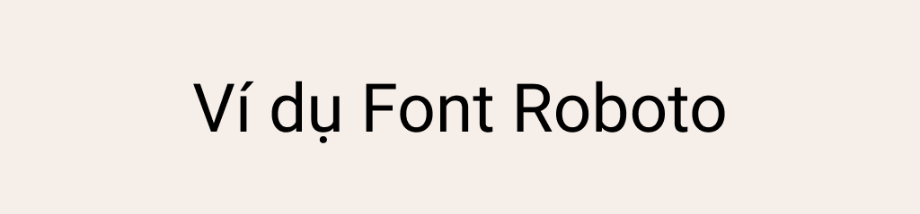 ví dụ cho font chữ Roboto