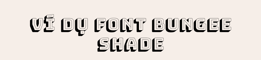 ví dụ cho font chữ bungee shade