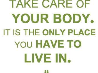 Take Care of Your Body: It’s the Only Place You Have to Live In