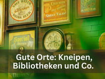 Gute Orte: Kneipen, Bibliotheken und Co. 